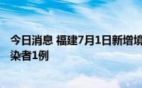 今日消息 福建7月1日新增境外输入确诊病例7例、无症状感染者1例