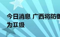 今日消息 广西将防御台风Ⅳ级应急响应提升为Ⅱ级