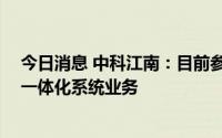 今日消息 中科江南：目前参与了11个省级单位的预算管理一体化系统业务