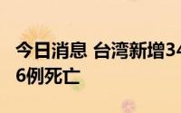 今日消息 台湾新增34748例本土病例，新增96例死亡