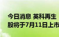 今日消息 英科再生：4069.61万股IPO限售股将于7月11日上市流通