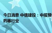 今日消息 中信建投：中报预告季开始展开，关注新能源、医药等行业