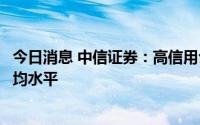 今日消息 中信证券：高信用公司的销售表现显著超越市场平均水平