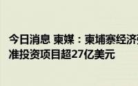 今日消息 柬媒：柬埔寨经济强劲复苏，发展理事会上半年批准投资项目超27亿美元