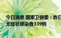 今日消息 国家卫健委：昨日新增本土确诊病例41例、本土无症状感染者339例