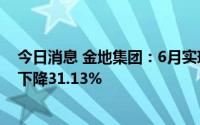 今日消息 金地集团：6月实现签约面积123万平方米，同比下降31.13%