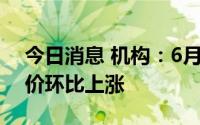 今日消息 机构：6月全国36城二手房挂牌房价环比上涨