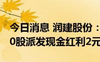 今日消息 润建股份：拟于7月11日除权，每10股派发现金红利2元