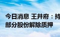 今日消息 王井府：持股5%以上股东三胞投资部分股份解除质押