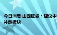 今日消息 山西证券：建议中短期布局大消费中受疫情抑制的补涨板块