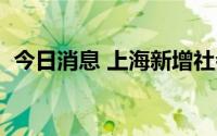 今日消息 上海新增社会面1例本土确诊病例