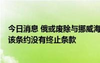 今日消息 俄或废除与挪威海域边界划定条约？挪威外交部：该条约没有终止条款