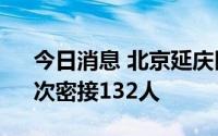 今日消息 北京延庆区累计判定密接362人、次密接132人