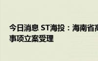 今日消息 ST海投：海南省高院就龙江银行提出管辖权异议事项立案受理