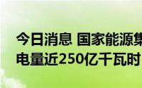 今日消息 国家能源集团：浙江公司上半年发电量近250亿千瓦时