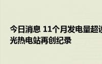 今日消息 11个月发电量超设计年发电量，青海中控德令哈光热电站再创纪录