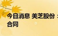 今日消息 美芝股份：签署6200.56万元工程合同