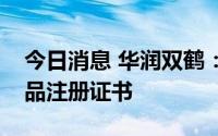 今日消息 华润双鹤：硝苯地平控释片获得药品注册证书