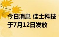 今日消息 佳士科技：10派5元，现金红利将于7月12日发放