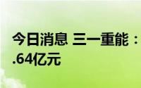 今日消息 三一重能：今年以来收到政府补助1.64亿元