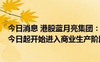 今日消息 港股蓝月亮集团：重庆生产基地新生产设施竣工，今日起开始进入商业生产阶段