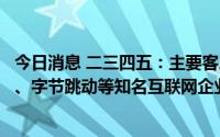 今日消息 二三四五：主要客户包括百度、阿里、腾讯、京东、字节跳动等知名互联网企业