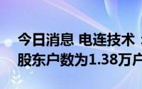 今日消息 电连技术：截至6月30日，公司的股东户数为1.38万户