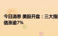 今日消息 美股开盘：三大指数小幅高开，纳指涨0.14%，优信涨逾7%