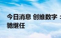 今日消息 创维数字：董事长赖伟德辞职，施驰继任