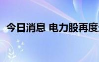 今日消息 电力股再度走强，赣能股份7连板