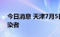 今日消息 天津7月5日新增5名本土无症状感染者