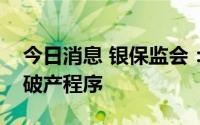 今日消息 银保监会：同意新华信托依法进入破产程序