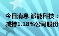 今日消息 派能科技：持股5%以上大股东近期减持1.18%公司股份