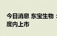 今日消息 东宝生物：药典二部明胶预计本年度内上市