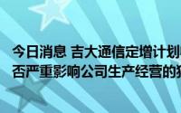 今日消息 吉大通信定增计划收审核问询函：募投项目实施是否严重影响公司生产经营的独立性