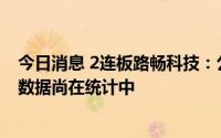 今日消息 2连板路畅科技：公司经营情况正常，半年度财务数据尚在统计中