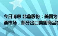 今日消息 北鼎股份：美国为目前公司自有品牌海外业务的主要市场，部分出口美国商品在关税加征清单中