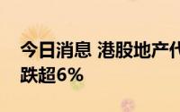 今日消息 港股地产代理板块持续走低，贝壳跌超6%