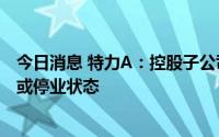 今日消息 特力A：控股子公司收到听证通知，可能进入清算或停业状态