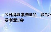 今日消息 紫燕食品、联合水务、圣晖系统等3家公司IPO首发申请过会