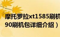 摩托罗拉xt1585刷机简介（关于摩托罗拉xt390刷机包详细介绍）