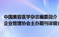 中国美容医学杂志编委简介（关于健康与美容 全国卫生产业企业管理协会主办期刊详细介绍）