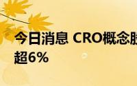 今日消息 CRO概念股持续走低，泰格医药跌超6%