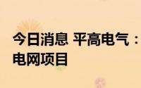 今日消息 平高电气：公司中标约8.8亿元国家电网项目