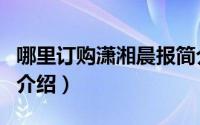 哪里订购潇湘晨报简介（关于潇湘导购网详细介绍）