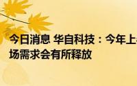 今日消息 华自科技：今年上半年有新增订单，下半年预计市场需求会有所释放