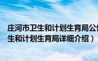 庄河市卫生和计划生育局公告简介（关于大连市普兰店区卫生和计划生育局详细介绍）