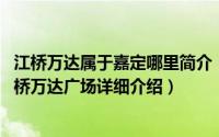 江桥万达属于嘉定哪里简介（关于万达广场 上海市嘉定区江桥万达广场详细介绍）