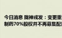 今日消息 陇神戎发：变更重大资产重组交易方案，收购普安制药70%股权并不再募集配套资金