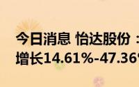 今日消息 怡达股份：预计上半年净利润同比增长14.61%-47.36%